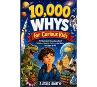 10,000 WHYS for Curious Kids: An Illustrated Encyclopedia of Science, Nature, History, and More for Ages 6-12: 5 (The 10,000 Whys Series)