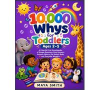 10,000 Whys for Toddlers Ages 2-5: A Colorful First Encyclopedia of Simple Questions, Easy Answers, Animals, Nature, the Human Body, and Everyday Wonders