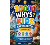 10,000 WHYS KIDS ENCYCLOPEDIA: Curious Questions and Amazing Answers For Ages 6 to 14