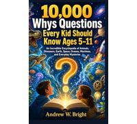 10,000 Whys Questions Every Kid Should Know Ages 5-11: An Incredible Encyclopedia of Animals, Dinosaurs, Earth, Space, Oceans, Machines, and Everyday Mysteries. (The Whys Series)