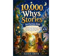 10,000 Whys Stories for Curious Kids: An Illustrated Collection of Adventures, Fairy Tales, Fables, and Life Lessons Ages 4-9
