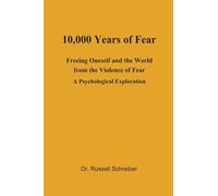 10,000 Years of Fear: Freeing Oneself and the World from the Violence of Fear