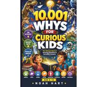 10,001 WHYS FOR CURIOUS KIDS: The Ultimate Book of Amazing Questions & Incredible Answers