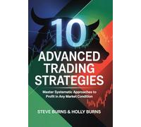 10 Advanced Trading Strategies: Master Systematic Approaches to Profit in Any Market Condition