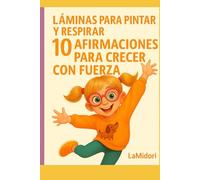 10 Afirmaciones para crecer con calma y confianza: Guía con láminas para colorear y ejercicios de respiración para la autoestima y las emociones (7-12 años) (Autoestima y Calma)