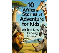 10 AFRICAN ADVENTURE For kids: Wisdom Tales for Young Heroes