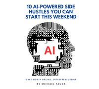 10 AI-Powered Side Hustles You Can Start This Weekend: No Tech Skills Needed | Use ChatGPT, MidJourney & Other Free Tools to Make Money Online Fast