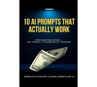 10 AI Prompts That Actually Work: Stop Wasting Hours - Get Perfect AI Answers in 1 Message