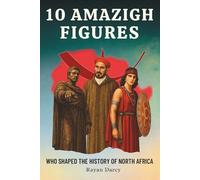 10 Amazigh Figures: Who Shaped the History of North Africa (The Amazigh Series: History, Culture, and Legacy)