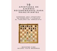 10 Aperturas de Ajedrez Recomendadas para Principiantes: Aprende una apertura en minutos y llévala al tablero de inmediato