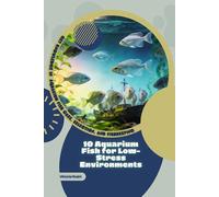 10 Aquarium Fish for Low-Stress Environments: Get Knowledge in Aquarium Fish Care, Selection, and Fishkeeping
