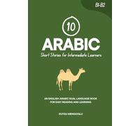 10 Arabic Short Stories for Intermediate Learners: An English-Arabic Dual-Language Book for Easy Reading and Learning (Learn Arabic)