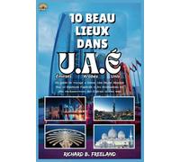 10 BEAU LIEUX DANS U.A.É (Émirats Arabes Unis): Un guide de voyage à Dubaï, Abu Dhabi, Sharjah, Ras Al Khaimah, Fujairah et les destinations les plus ... des Émirats arabes unis (FRERLAND JOURNEY)