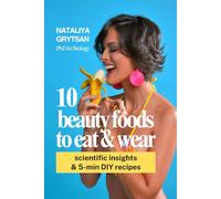 10 Beauty Foods to Eat and Wear: Scientific Insights and 5-Minute DIY Recipes for Glowing Skin, Natural Self-Care, and Radiance from the Inside Out