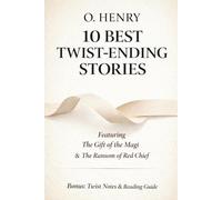 10 Best Twist-Ending Stories by O. Henry: Featuring The Gift of the Magi & The Ransom of Red Chief, Bonus: Twist Notes & Reading Guide