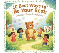 10 Best Ways To Be Your Best: Stories About Growing Strong And True
