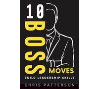 10 Boss Moves: Build Leadership Skills (Think Like A Leader Series)