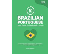 10 Brazilian Portuguese Short Stories for Intermediate Learners: An English-Brazilian Portuguese Dual-Language Book for Easy Reading and Learning (Learn Brazilian Portuguese)