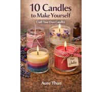 10 Candles to Make Yourself - Craft Your Own Candles (Aure Than’s Good Advice)