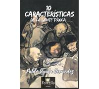 10 Caraterísticas de la gente toxica: Guía práctica para desactivar manipuladores, poner límites inquebrantables y sanar la herida de la culpa
