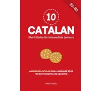 10 Catalan Short Stories for Intermediate Learners: An English-Catalan Dual-Language Book for Easy Reading and Learning (Learn Catalan)
