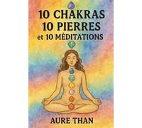 10 chakras, 10 pierres et 10 méditations (collection des 10)