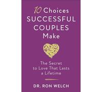 10 Choices Successful Couples Make: The Secret to Love That Lasts a Lifetime