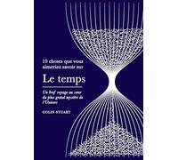 10 choses que vous aimeriez savoir sur le temps: Un bref voyage au coeur du plus grand mystère de l'Univers
