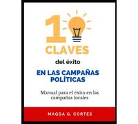 10 Claves del Éxito en las Campañas Políticas: Manual para el éxito en las campañas locales