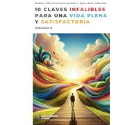 10 CLAVES INFALIBLES PARA UNA VIDA PLENA Y SATISFACTORIA: Manual práctico pra lograr el equilibrio personal
