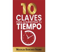 10 CLAVES PARA ADMINISTRAR TU TIEMPO (Productividad): Ideas simples para ser más productivo: 1 (CONTROLA TU TIEMPO)