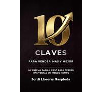 10 claves para vender más y mejor: Mi sistema paso a paso para cerrar más ventas en menos tiempo