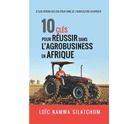 10 clés pour réussir dans l'agrobusiness en Afrique: Je suis revenu des USA pour faire l'Agriculture en Afrique