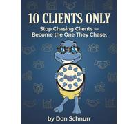 10 Clients Only: Stop Chasing Clients - Become the One They Chase (Blue Tortoise)
