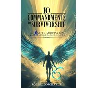10 Commandments to Survivorship: A Cancer Survivor's Roadmap Of Faith, Fight, And Fearless Hope