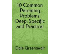 10 Common Parenting Problems: Deep, Specific and Practical