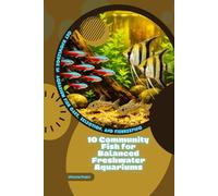 10 Community Fish for Balanced Freshwater Aquariums: Get Knowledge in Aquarium Fish Care, Selection, and Fishkeeping