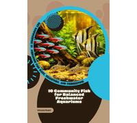 10 Community Fish for Balanced Freshwater Aquariums: Get Knowledge in Aquarium Fish Care, Selection, and Fishkeeping