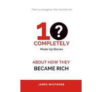 10 Completely Made Up Stories About How They Got Rich: Tales so outrageous, they must be true