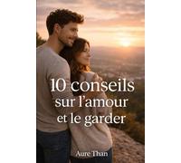 10 conseils sur l’amour et le garder (Les bons conseils de Aure Than)