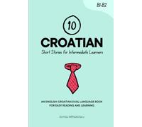 10 Croatian Short Stories for Intermediate Learners: An English-Croatian Dual-Language Book for Easy Reading and Learning (Learn Croatian)