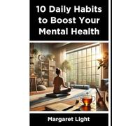 10 Daily Habits to Boost Your Mental Health.: Simple daily actions to improve mood, reduce stress, and support emotional well-being.
