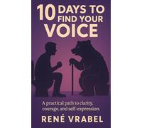 10 Day to Find Your Voice: A practical path to clarity, courage and self expression.
