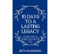 10 DAYS TO A LASTING LEGACY: ALIGNING YOUR LIFE MORE CLOSELY WITH JESUS