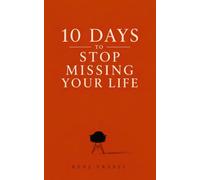 10 Days to Stop Missing Your Life: A Modern Fable About Presence