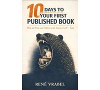 10 DAYS TO YOUR FIRST PUBLISHED BOOK: A practical and poetic guide to writing and publishing your first book.
