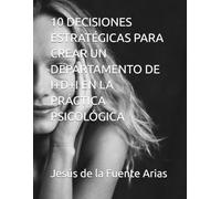 10 DECISIONES ESTRATÉGICAS PARA CREAR UN DEPARTAMENTO DE I+D+I EN LA PRÁCTICA PROFESIONAL DE LA PSICOLOGÍA (EDUCATION & PSYCHOLOGY I+D+I)