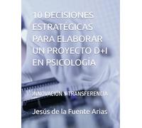 10 DECISIONES ESTRATÉGICAS PARA ELABORAR UN PROYECTO D+I EN PSICOLOGÍA: INNOVACIÓN Y TRANSFERENCIA (EDUCATION & PSYCHOLOGY I+D+I)