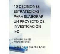 10 DECISIONES ESTRATÉGICAS PARA ELABORAR UN PROYECTO DE INVESTIGACIÓN I+D: (GENERACION DEL CONOCIMIENTO) (EDUCATION & PSYCHOLOGY I+D+I)