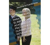 10 DECISIONES ESTRATÉGICAS PARA MANTENER EL BIENESTAR ACADÉMICO Y PSICOLÓGICO DURANTE LOS ESTUDIOS DE DOCTORADO (EDUCATION & PSYCHOLOGY I+D+I)